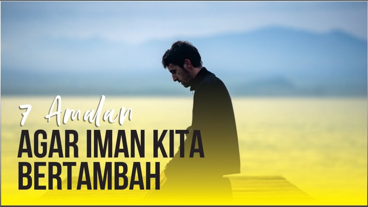 Khutbah Jum’at: 7 Amalan Agar Iman Kita Bertambah