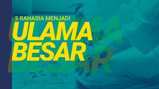 Tiga Rahasia Menjadi Ulama Besar